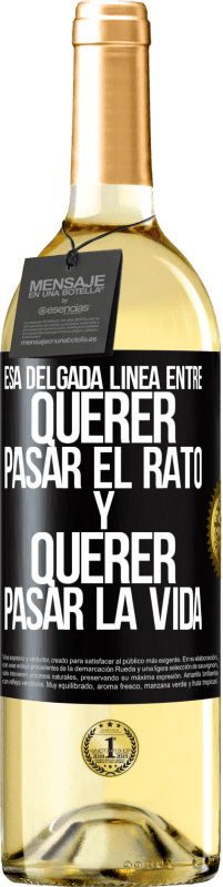 29,95 € Envío gratis | Vino Blanco Edición WHITE Esa delgada línea entre querer pasar el rato y querer pasar la vida Etiqueta Negra. Etiqueta personalizable Vino joven Cosecha 2023 Verdejo