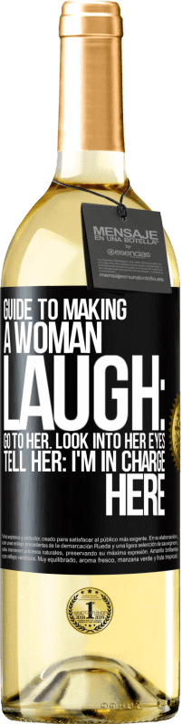 29,95 € Free Shipping | White Wine WHITE Edition Guide to making a woman laugh: Go to her. Look into her eyes. Tell him: I'm in charge here Black Label. Customizable label Young wine Harvest 2023 Verdejo