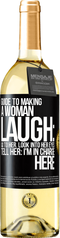 29,95 € Free Shipping | White Wine WHITE Edition Guide to making a woman laugh: Go to her. Look into her eyes. Tell him: I'm in charge here Black Label. Customizable label Young wine Harvest 2025 Verdejo
