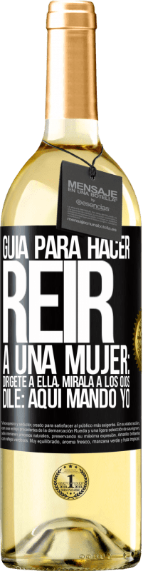 29,95 € Envío gratis | Vino Blanco Edición WHITE Guía para hacer reír a una mujer: Dirígete a ella. Mírala a los ojos. Dile: aquí mando yo Etiqueta Negra. Etiqueta personalizable Vino joven Cosecha 2023 Verdejo