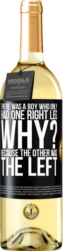 29,95 € Free Shipping | White Wine WHITE Edition There was a boy who only had one right leg. Why? Because the other was the left Black Label. Customizable label Young wine Harvest 2023 Verdejo