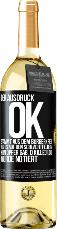 29,95 € Kostenloser Versand | Weißwein WHITE Ausgabe Der Ausdruck OK stammt aus dem Bürgerkrieg, als es auf den Schlachtfeldern kein Opfer gab. 0 Killed (OK) wurde notiert Schwarzes Etikett. Anpassbares Etikett Junger Wein Ernte 2025 Verdejo