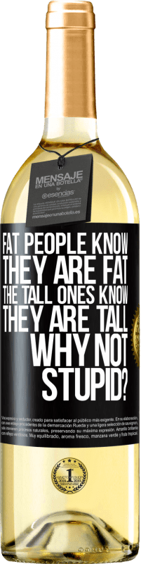 29,95 € 送料無料 | 白ワイン WHITEエディション 太っている人は自分が太っていることを知っています。背の高い人は自分が背が高いことを知っています。なぜバカじゃないの？ ブラックラベル. カスタマイズ可能なラベル 若いワイン 収穫 2023 Verdejo