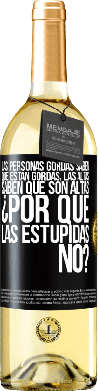 29,95 € Envío gratis | Vino Blanco Edición WHITE Las personas gordas saben que están gordas. Las altas saben que son altas. ¿Por qué las estúpidas no? Etiqueta Negra. Etiqueta personalizable Vino joven Cosecha 2024 Verdejo