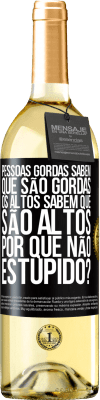 29,95 € Envio grátis | Vinho branco Edição WHITE Pessoas gordas sabem que são gordas. Os altos sabem que são altos. Por que não estúpido? Etiqueta Preta. Etiqueta personalizável Vinho jovem Colheita 2024 Verdejo