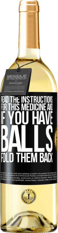 29,95 € Free Shipping | White Wine WHITE Edition Read the instructions for this medicine and if you have balls, fold them back Black Label. Customizable label Young wine Harvest 2023 Verdejo