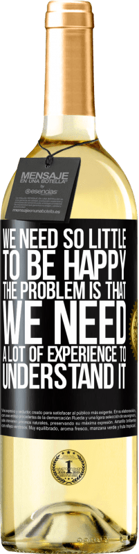 29,95 € Free Shipping | White Wine WHITE Edition We need so little to be happy ... The problem is that we need a lot of experience to understand it Black Label. Customizable label Young wine Harvest 2025 Verdejo