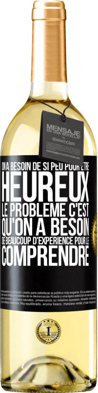 29,95 € Envoi gratuit | Vin blanc Édition WHITE On a besoin de si peu pour être heureux ... Le problème c'est qu'on a besoin de beaucoup d'expérience pour le comprendre Étiquette Noire. Étiquette personnalisable Vin jeune Récolte 2024 Verdejo