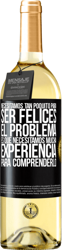 29,95 € Envío gratis | Vino Blanco Edición WHITE Necesitamos tan poquito para ser felices... El problema es que necesitamos mucha experiencia para comprenderlo Etiqueta Negra. Etiqueta personalizable Vino joven Cosecha 2023 Verdejo