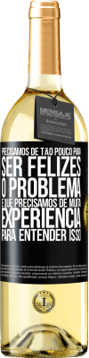 29,95 € Envio grátis | Vinho branco Edição WHITE Precisamos de tão pouco para ser felizes ... O problema é que precisamos de muita experiência para entender isso Etiqueta Preta. Etiqueta personalizável Vinho jovem Colheita 2023 Verdejo