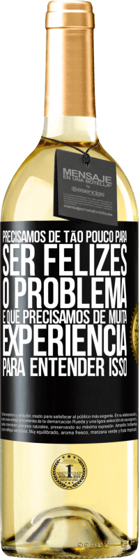 29,95 € Envio grátis | Vinho branco Edição WHITE Precisamos de tão pouco para ser felizes ... O problema é que precisamos de muita experiência para entender isso Etiqueta Preta. Etiqueta personalizável Vinho jovem Colheita 2023 Verdejo