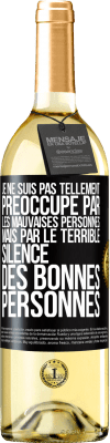 29,95 € Envoi gratuit | Vin blanc Édition WHITE Je ne suis pas tellement préoccupé par les mauvaises personnes, mais par le terrible silence des bonnes personnes Étiquette Noire. Étiquette personnalisable Vin jeune Récolte 2023 Verdejo