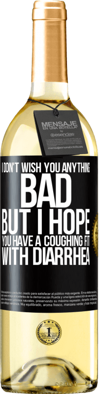 29,95 € Free Shipping | White Wine WHITE Edition I don't wish you anything bad, but I hope you have a coughing fit with diarrhea Black Label. Customizable label Young wine Harvest 2023 Verdejo