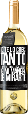 29,95 € Envío gratis | Vino Blanco Edición WHITE No te lo creas tanto. El 90% de tu belleza procede de mi manera de mirarte Etiqueta Negra. Etiqueta personalizable Vino joven Cosecha 2025 Verdejo