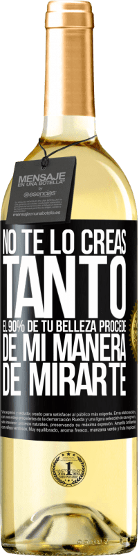 29,95 € Envío gratis | Vino Blanco Edición WHITE No te lo creas tanto. El 90% de tu belleza procede de mi manera de mirarte Etiqueta Negra. Etiqueta personalizable Vino joven Cosecha 2023 Verdejo