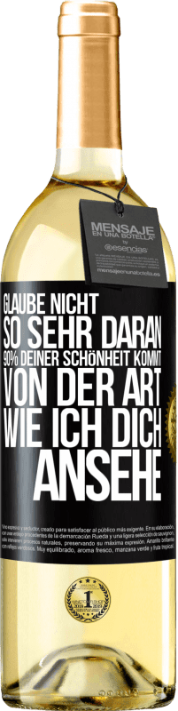 29,95 € Kostenloser Versand | Weißwein WHITE Ausgabe Glaube nicht so sehr daran. 90% deiner Schönheit kommt von der Art, wie ich dich ansehe Schwarzes Etikett. Anpassbares Etikett Junger Wein Ernte 2023 Verdejo