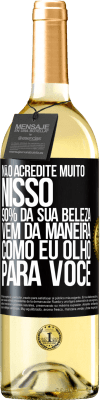 29,95 € Envio grátis | Vinho branco Edição WHITE Não acredite muito nisso. 90% da sua beleza vem da maneira como eu olho para você Etiqueta Preta. Etiqueta personalizável Vinho jovem Colheita 2025 Verdejo
