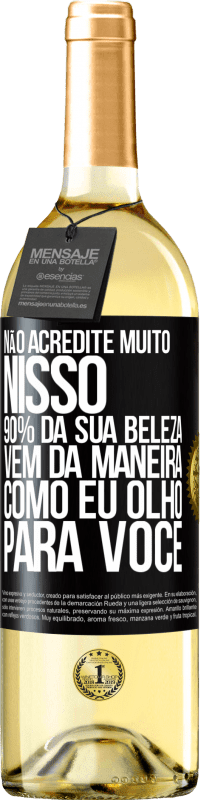 29,95 € Envio grátis | Vinho branco Edição WHITE Não acredite muito nisso. 90% da sua beleza vem da maneira como eu olho para você Etiqueta Preta. Etiqueta personalizável Vinho jovem Colheita 2023 Verdejo