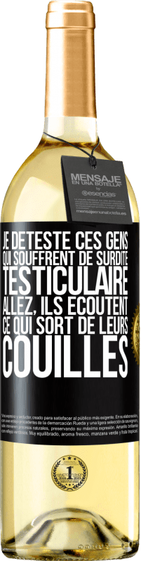 29,95 € Envoi gratuit | Vin blanc Édition WHITE Je déteste ces gens qui souffrent de surdité testiculaire ... allez, ils écoutent ce qui sort de leurs couilles Étiquette Noire. Étiquette personnalisable Vin jeune Récolte 2023 Verdejo