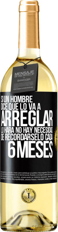 29,95 € Envío gratis | Vino Blanco Edición WHITE Si un hombre dice que lo va a arreglar, lo hará. No hay necesidad de recordárselo cada 6 meses Etiqueta Negra. Etiqueta personalizable Vino joven Cosecha 2023 Verdejo