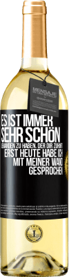 29,95 € Kostenloser Versand | Weißwein WHITE Ausgabe Es ist immer sehr schön, jemanden zu haben, der dir zuhört. Erst heute habe ich mit meiner Wand gesprochen Schwarzes Etikett. Anpassbares Etikett Junger Wein Ernte 2024 Verdejo