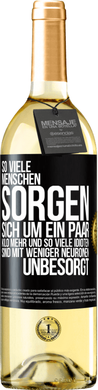 29,95 € Kostenloser Versand | Weißwein WHITE Ausgabe So viele Menschen sorgen sich um ein paar Kilo mehr und so viele Idioten sind mit weniger Neuronen unbesorgt Schwarzes Etikett. Anpassbares Etikett Junger Wein Ernte 2024 Verdejo