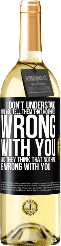 29,95 € Free Shipping | White Wine WHITE Edition I don't understand men. You tell them that nothing is wrong with you and they think that nothing is wrong with you Black Label. Customizable label Young wine Harvest 2023 Verdejo