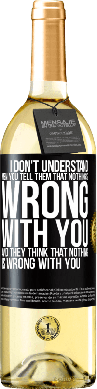 29,95 € Free Shipping | White Wine WHITE Edition I don't understand men. You tell them that nothing is wrong with you and they think that nothing is wrong with you Black Label. Customizable label Young wine Harvest 2025 Verdejo