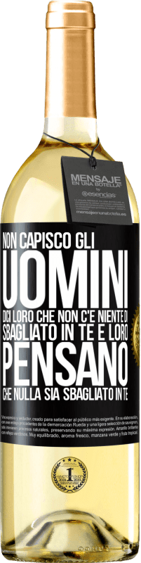 29,95 € Spedizione Gratuita | Vino bianco Edizione WHITE Non capisco gli uomini. Dici loro che non c'è niente di sbagliato in te e loro pensano che nulla sia sbagliato in te Etichetta Nera. Etichetta personalizzabile Vino giovane Raccogliere 2023 Verdejo