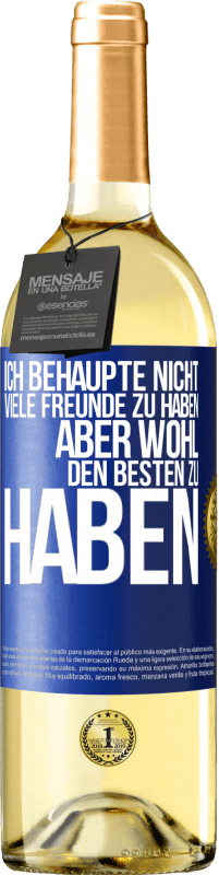 29,95 € Kostenloser Versand | Weißwein WHITE Ausgabe Ich behaupte nicht, viele Freunde zu haben, aber wohl, den Besten zu haben Blaue Markierung. Anpassbares Etikett Junger Wein Ernte 2023 Verdejo