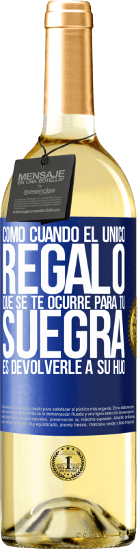 29,95 € Envío gratis | Vino Blanco Edición WHITE Como cuando el único regalo que se te ocurre para tu suegra es devolverle a su hijo Etiqueta Azul. Etiqueta personalizable Vino joven Cosecha 2024 Verdejo