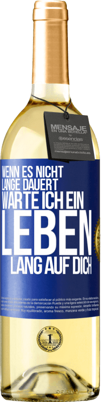 29,95 € Kostenloser Versand | Weißwein WHITE Ausgabe Wenn es nicht lange dauert, warte ich ein Leben lang auf dich Blaue Markierung. Anpassbares Etikett Junger Wein Ernte 2024 Verdejo