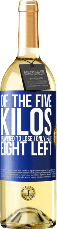 29,95 € Free Shipping | White Wine WHITE Edition Of the five kilos I planned to lose, I only have eight left Blue Label. Customizable label Young wine Harvest 2023 Verdejo