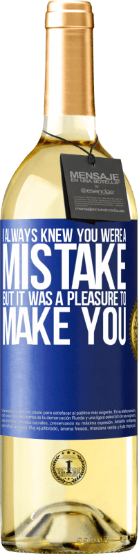 29,95 € Free Shipping | White Wine WHITE Edition I always knew you were a mistake, but it was a pleasure to make you Blue Label. Customizable label Young wine Harvest 2023 Verdejo