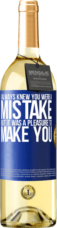 29,95 € Free Shipping | White Wine WHITE Edition I always knew you were a mistake, but it was a pleasure to make you Blue Label. Customizable label Young wine Harvest 2025 Verdejo