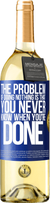29,95 € Free Shipping | White Wine WHITE Edition The problem of doing nothing is that you never know when you're done Blue Label. Customizable label Young wine Harvest 2023 Verdejo