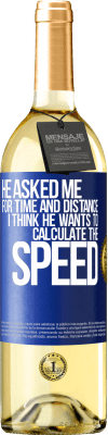 29,95 € Free Shipping | White Wine WHITE Edition He asked me for time and distance. I think he wants to calculate the speed Blue Label. Customizable label Young wine Harvest 2024 Verdejo