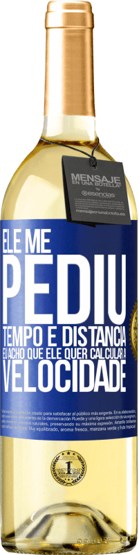 29,95 € Envio grátis | Vinho branco Edição WHITE Ele me pediu tempo e distância. Eu acho que ele quer calcular a velocidade Etiqueta Azul. Etiqueta personalizável Vinho jovem Colheita 2025 Verdejo