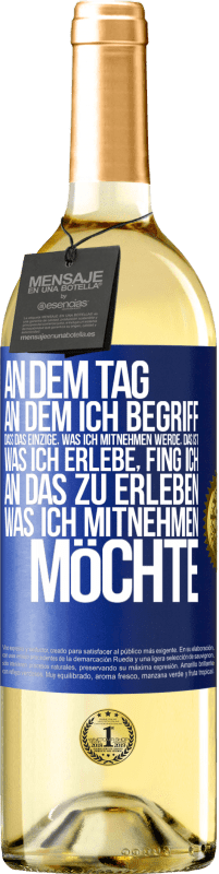 29,95 € Kostenloser Versand | Weißwein WHITE Ausgabe An dem Tag, an dem ich begriff, dass das Einzige, was ich mitnehmen werde, das ist, was ich erlebe, fing ich, an das zu erleben, Blaue Markierung. Anpassbares Etikett Junger Wein Ernte 2024 Verdejo