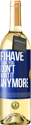 29,95 € Free Shipping | White Wine WHITE Edition If I have to ask you, I don't want it anymore Blue Label. Customizable label Young wine Harvest 2024 Verdejo