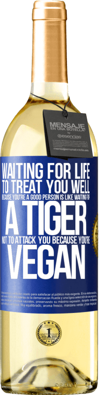 29,95 € Free Shipping | White Wine WHITE Edition Waiting for life to treat you well because you're a good person is like waiting for a tiger not to attack you because you're Blue Label. Customizable label Young wine Harvest 2023 Verdejo