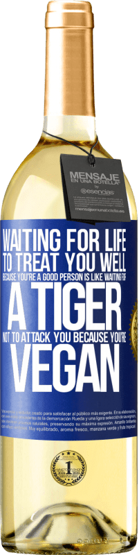 29,95 € Free Shipping | White Wine WHITE Edition Waiting for life to treat you well because you're a good person is like waiting for a tiger not to attack you because you're Blue Label. Customizable label Young wine Harvest 2024 Verdejo