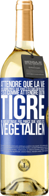 29,95 € Envoi gratuit | Vin blanc Édition WHITE Attendre que la vie vous sourie parce que vous êtes quelqu'un de bien c'est comme attendre qu'un tigre ne vous attaque pas parce Étiquette Bleue. Étiquette personnalisable Vin jeune Récolte 2024 Verdejo