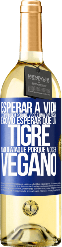 29,95 € Envio grátis | Vinho branco Edição WHITE Esperar a vida te tratar bem porque você é uma boa pessoa é como esperar que um tigre não o ataque porque você é vegano Etiqueta Azul. Etiqueta personalizável Vinho jovem Colheita 2025 Verdejo