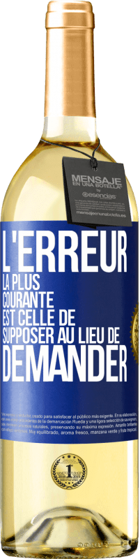 29,95 € Envoi gratuit | Vin blanc Édition WHITE L'erreur la plus courante est celle de supposer au lieu de demander Étiquette Bleue. Étiquette personnalisable Vin jeune Récolte 2024 Verdejo