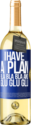 29,95 € Free Shipping | White Wine WHITE Edition I have a plan: Bla Bla Bla and Glu Glu Glu Blue Label. Customizable label Young wine Harvest 2023 Verdejo