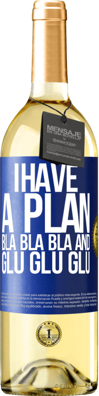 29,95 € Free Shipping | White Wine WHITE Edition I have a plan: Bla Bla Bla and Glu Glu Glu Blue Label. Customizable label Young wine Harvest 2024 Verdejo