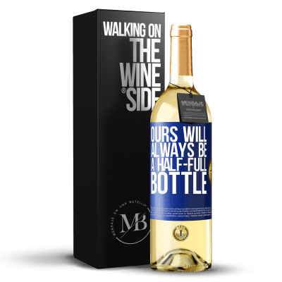 «Ours will always be a half-full bottle» WHITE Edition