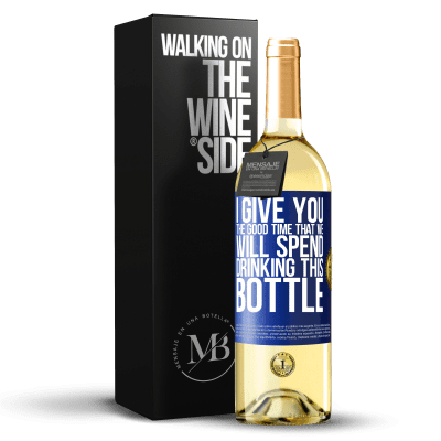 «I give you the good time that we will spend drinking this bottle» WHITE Edition