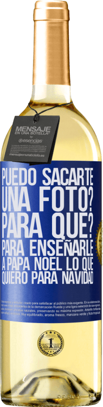 29,95 € Envío gratis | Vino Blanco Edición WHITE Puedo sacarte una foto? Para qué? Para enseñarle a Papá Noel lo que quiero para navidad Etiqueta Azul. Etiqueta personalizable Vino joven Cosecha 2025 Verdejo